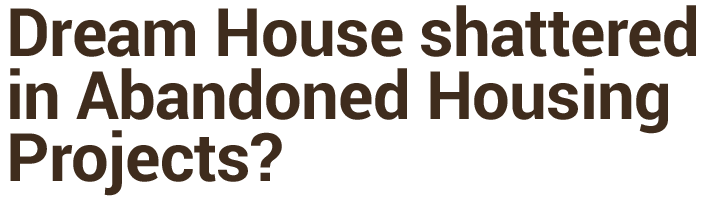 Dream House Shatted in Abandoned House Projects?